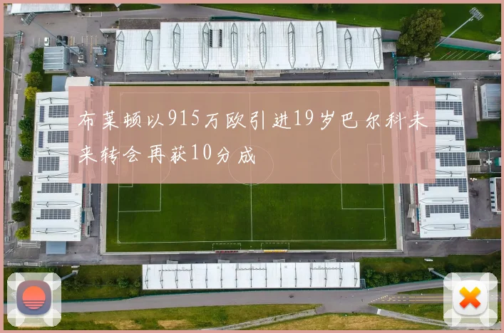 布莱顿以915万欧引进19岁巴尔科未来转会再获10分成