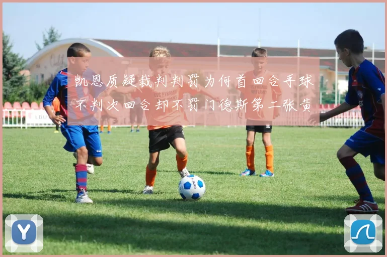 凯恩质疑裁判判罚为何首回合手球不判次回合却不罚门德斯第二张黄牌