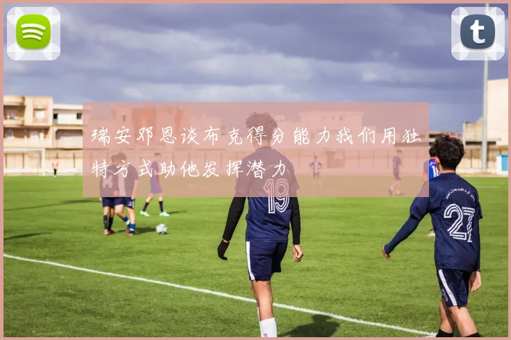 瑞安邓恩谈布克得分能力我们用独特方式助他发挥潜力